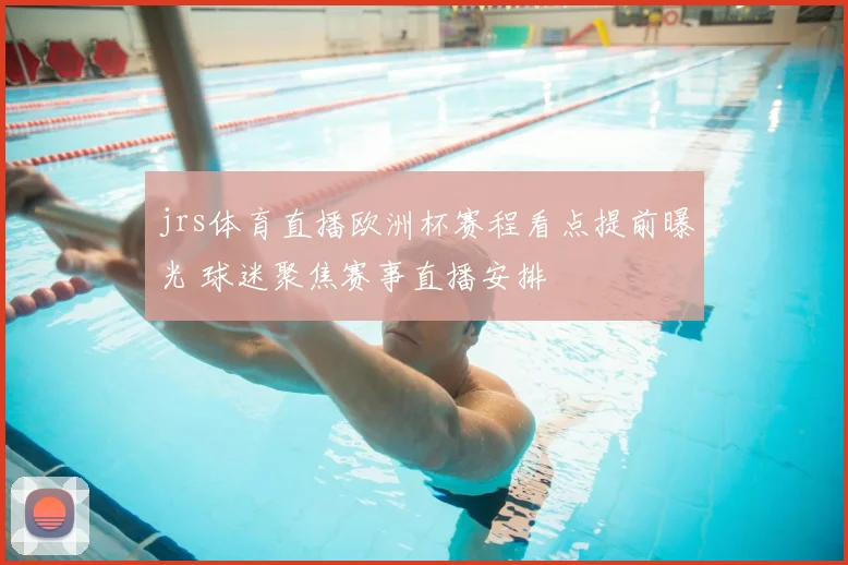 jrs体育直播欧洲杯赛程看点提前曝光 球迷聚焦赛事直播安排