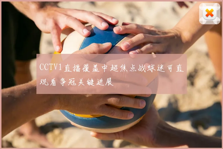 CCTV1直播覆盖中超焦点战球迷可直观看争冠关键进展