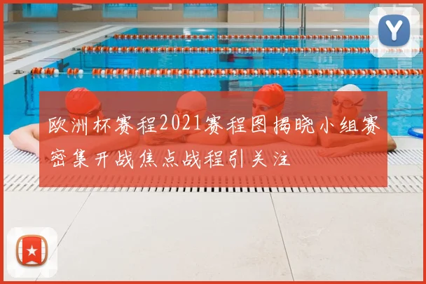 欧洲杯赛程2021赛程图揭晓小组赛密集开战焦点战程引关注
