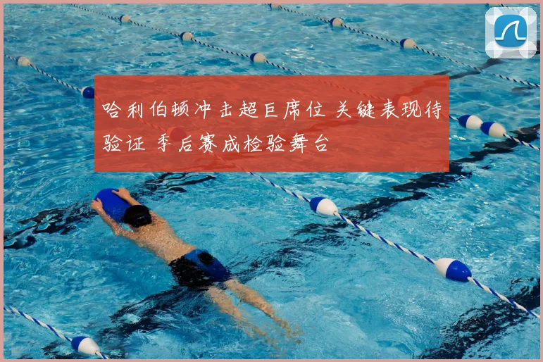 哈利伯顿冲击超巨席位 关键表现待验证 季后赛成检验舞台